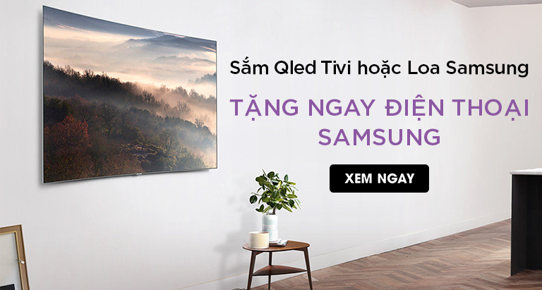 sắm Qled Tivi, Loa Samsung tặng ngay điện thoại Samsung