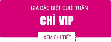 Giá đặc biệt cuối tuần chỉ VIP