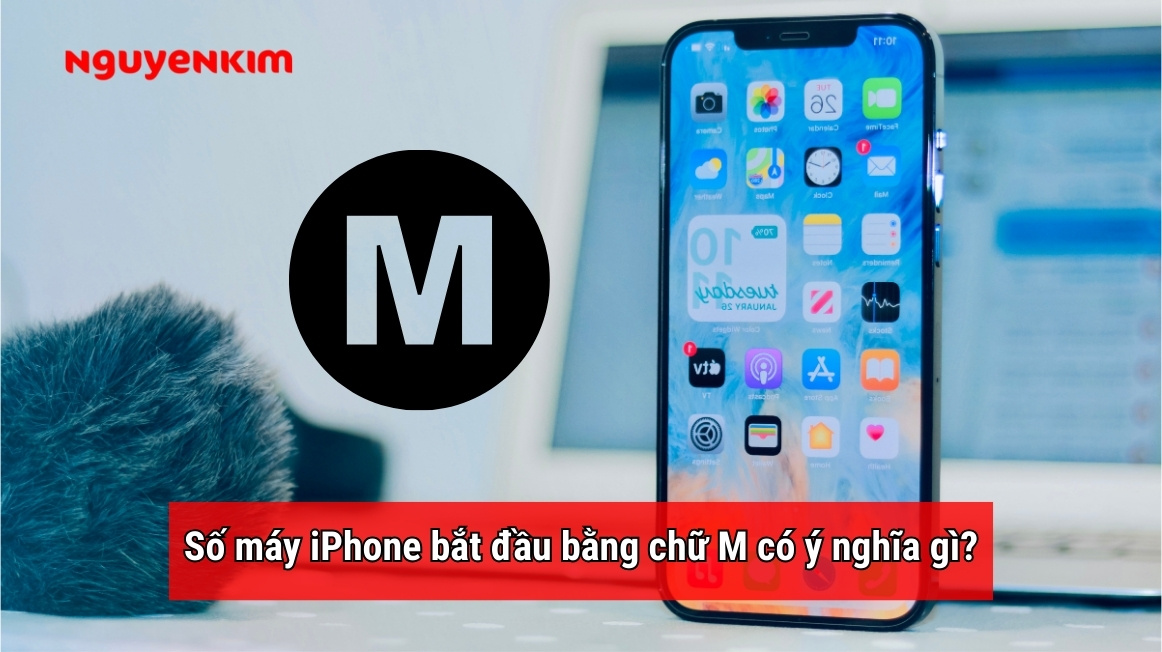 Số máy iPhone bắt đầu bằng chữ M mang ý nghĩa gì