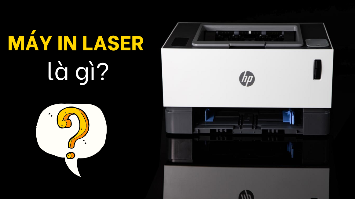 Máy in Laser là gì? Nên chọn máy in Laser của hãng nào?