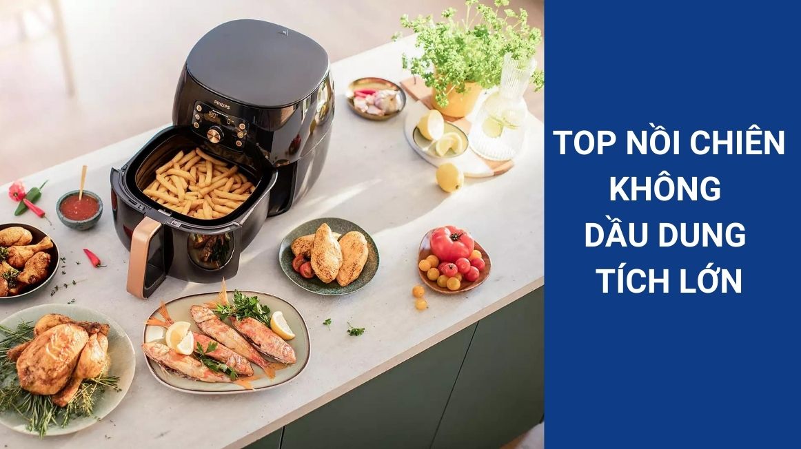 Nhà đông thành viên thì nên chọn nồi chiên không dầu nào?