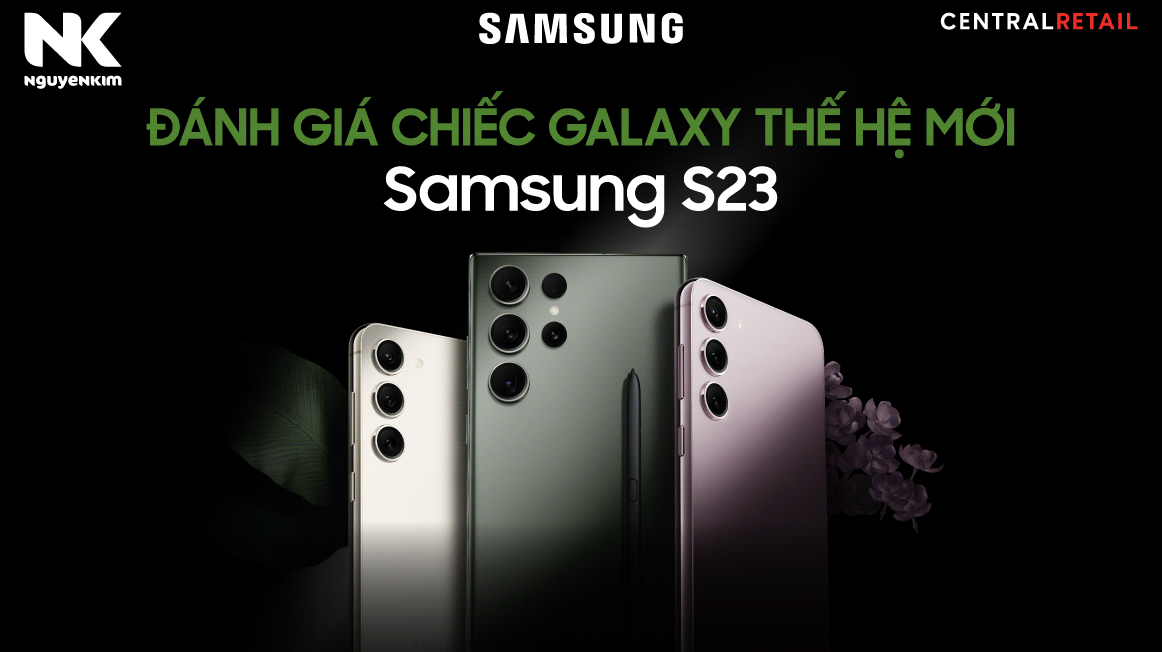 Review chi tiết từ A-Z Galaxy S23 “nóng bỏng tay” mới được Samsung cho ra mắt