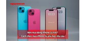 Các dòng iPhone cũ nên mua hiện nay