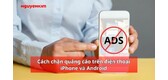Cách chặn quảng cáo trên điện thoại iPhone và Android