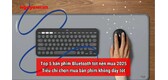 5 bàn phím Bluetooth tốt nên mua 2025
