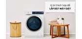 Bố trí đặt máy giặt ở đâu là tốt nhất cho gia đình bạn?