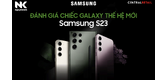 Review chi tiết từ A-Z Galaxy S23 “nóng bỏng tay” mới được Samsung cho ra mắt