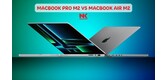 nen-mua-macbook-pro-m2-hay-macbook-air-m2