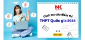 7 Cách tra cứu điểm thi THPT 2024 NHANH NHẤT