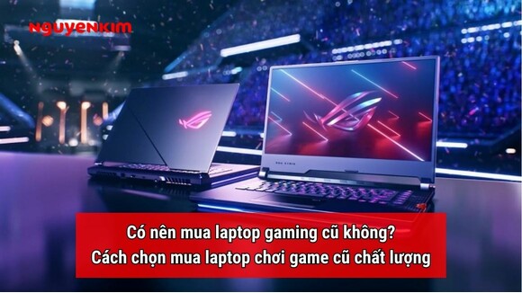 Cách chọn mua laptop gaming cũ