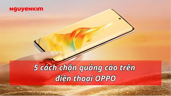 5 cách chặn quảng cáo trên điện thoại oppo