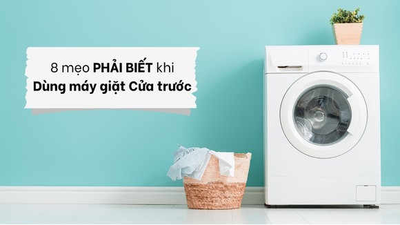 8 mẹo hay không thể không biết khi dùng máy giặt cửa trước