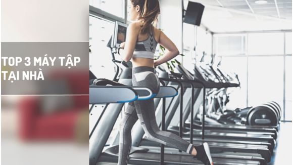 TOP 3 máy tập thể dục cho hình thể đẹp, cơ thể khỏe mạnh